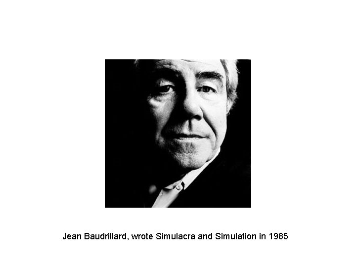 Jean Baudrillard, wrote Simulacra and Simulation in 1985 