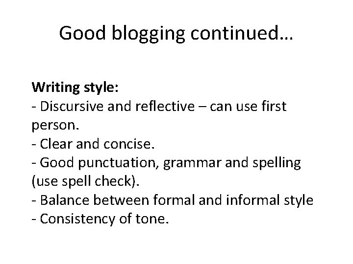 Good blogging continued… Writing style: - Discursive and reflective – can use first person.