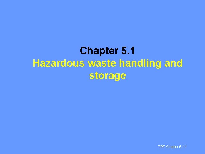 Chapter 5. 1 Hazardous waste handling and storage TRP Chapter 5. 1 1 