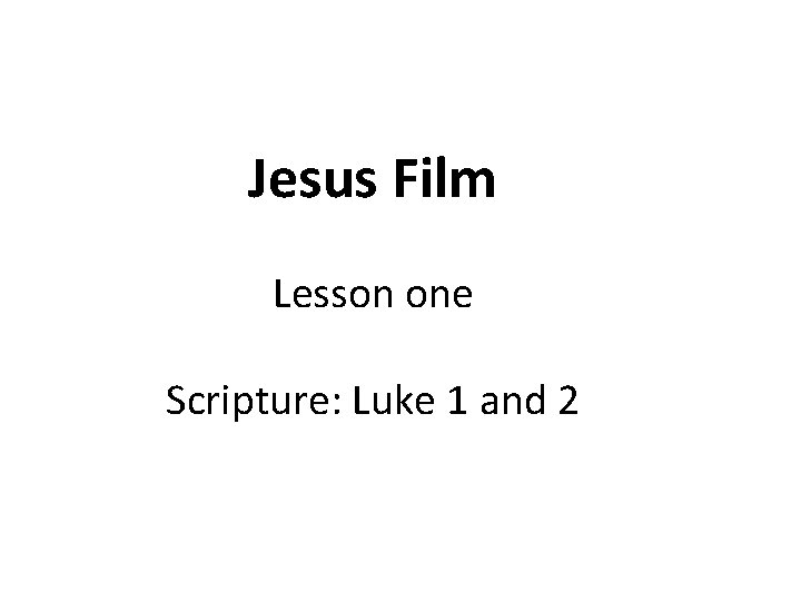 Jesus Film Lesson one Scripture: Luke 1 and 2 