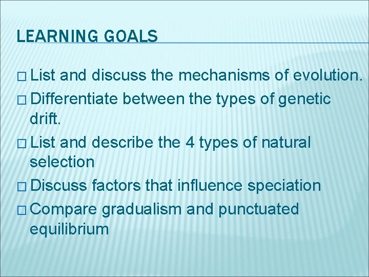 LEARNING GOALS � List and discuss the mechanisms of evolution. � Differentiate between the