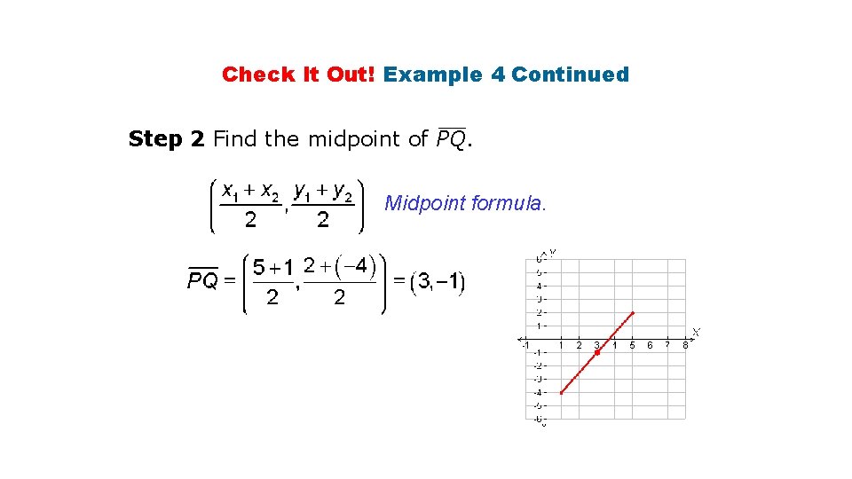 Check It Out! Example 4 Continued Step 2 Find the midpoint of PQ. Midpoint