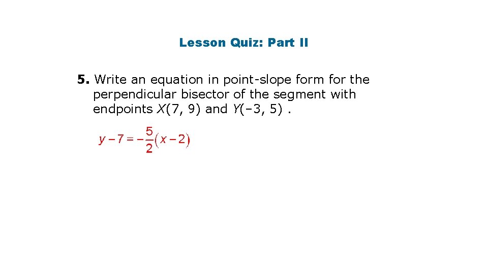 Lesson Quiz: Part II 5. Write an equation in point-slope form for the perpendicular