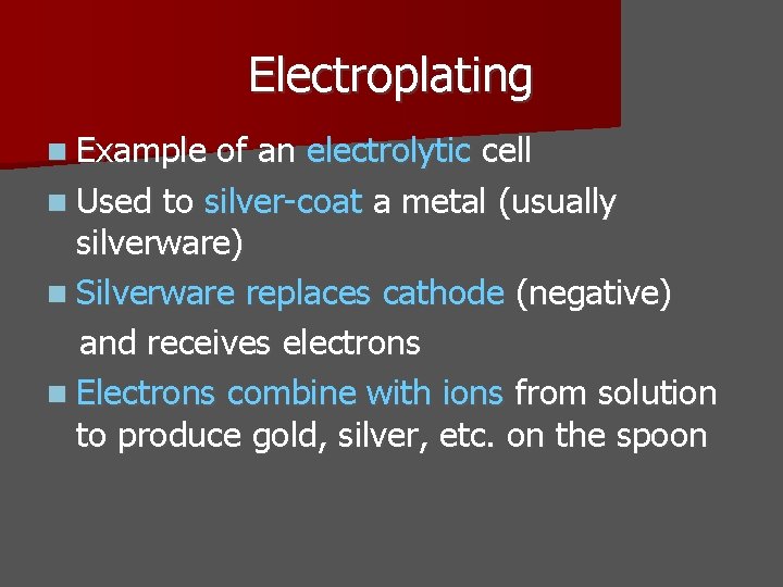Electroplating n Example of an electrolytic cell n Used to silver-coat a metal (usually Electroplating n Example of an electrolytic cell n Used to silver-coat a metal (usually