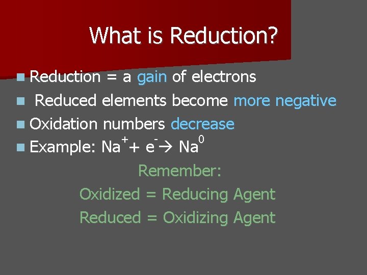 What is Reduction? n Reduction = a gain of electrons n Reduced elements become What is Reduction? n Reduction = a gain of electrons n Reduced elements become