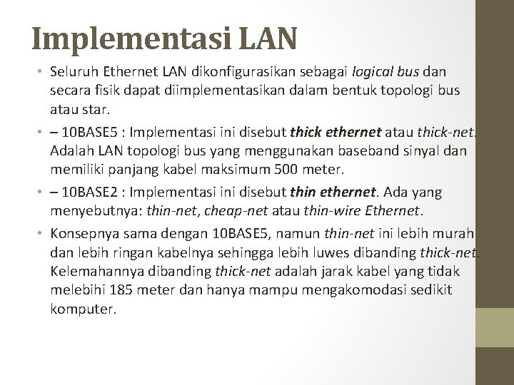 Implementasi LAN • Seluruh Ethernet LAN dikonfigurasikan sebagai logical bus dan secara fisik dapat