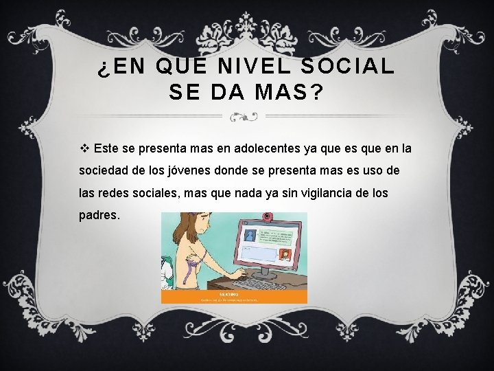 ¿EN QUE NIVEL SOCIAL SE DA MAS? v Este se presenta mas en adolecentes ¿EN QUE NIVEL SOCIAL SE DA MAS? v Este se presenta mas en adolecentes