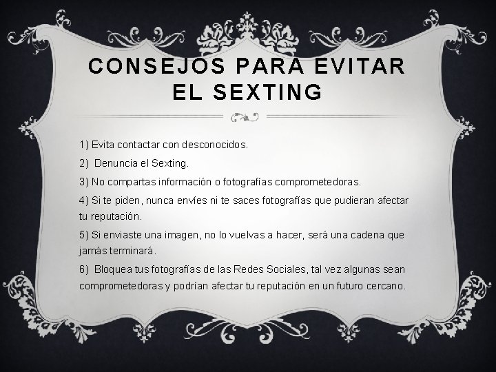 CONSEJOS PARA EVITAR EL SEXTING 1) Evita contactar con desconocidos. 2) Denuncia el Sexting. CONSEJOS PARA EVITAR EL SEXTING 1) Evita contactar con desconocidos. 2) Denuncia el Sexting.