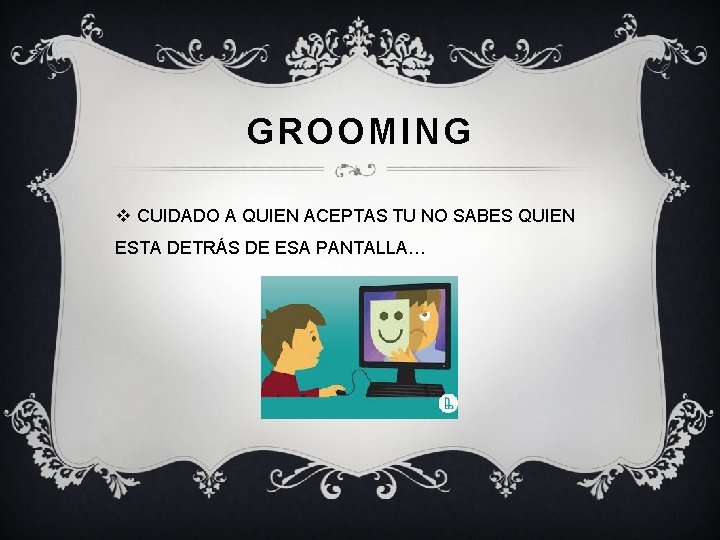 GROOMING v CUIDADO A QUIEN ACEPTAS TU NO SABES QUIEN ESTA DETRÁS DE ESA GROOMING v CUIDADO A QUIEN ACEPTAS TU NO SABES QUIEN ESTA DETRÁS DE ESA