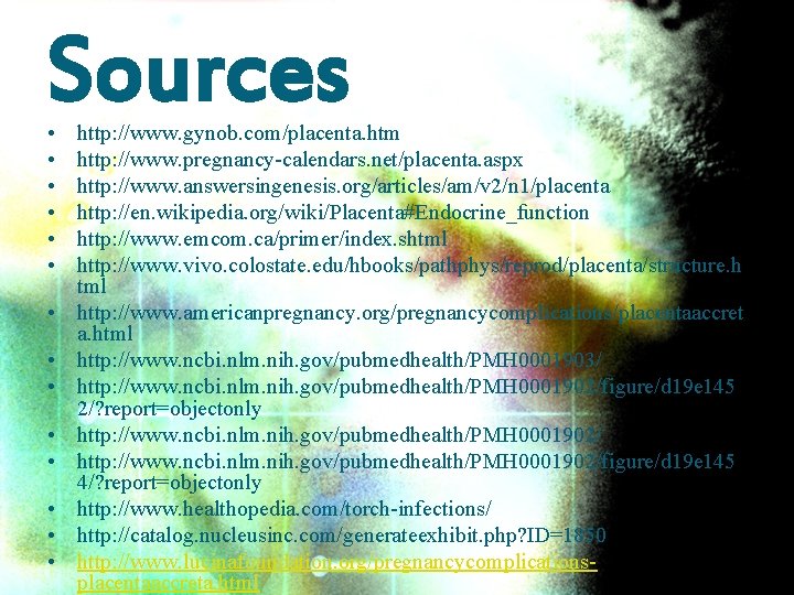 Sources • • • • http: //www. gynob. com/placenta. htm http: //www. pregnancy-calendars. net/placenta.