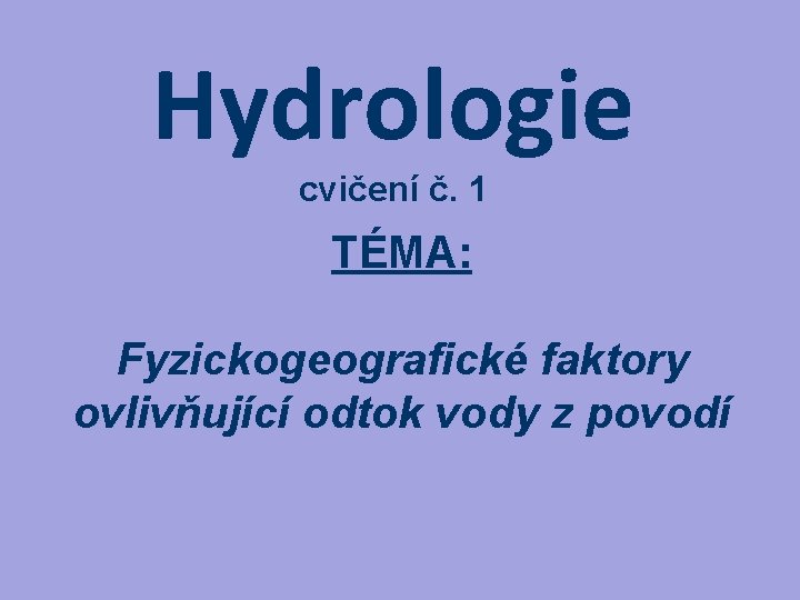 Hydrologie cvičení č. 1 TÉMA: Fyzickogeografické faktory ovlivňující odtok vody z povodí 