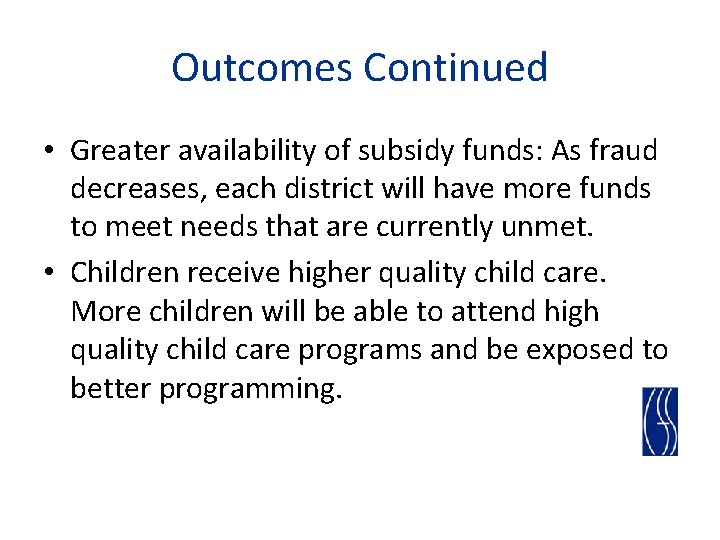 Outcomes Continued • Greater availability of subsidy funds: As fraud decreases, each district will