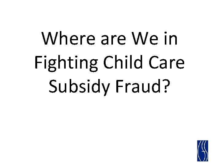 Where are We in Fighting Child Care Subsidy Fraud? 