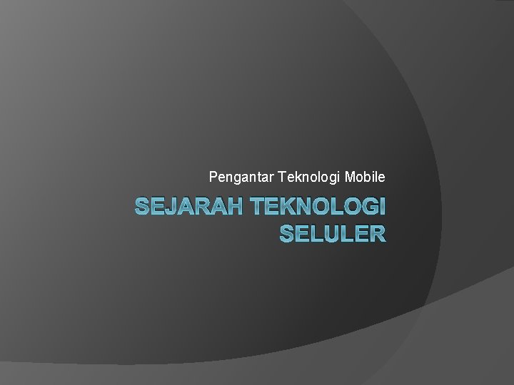 Pengantar Teknologi Mobile SEJARAH TEKNOLOGI SELULER 