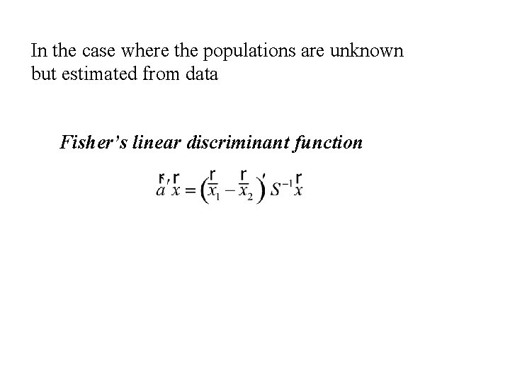 In the case where the populations are unknown but estimated from data Fisher’s linear