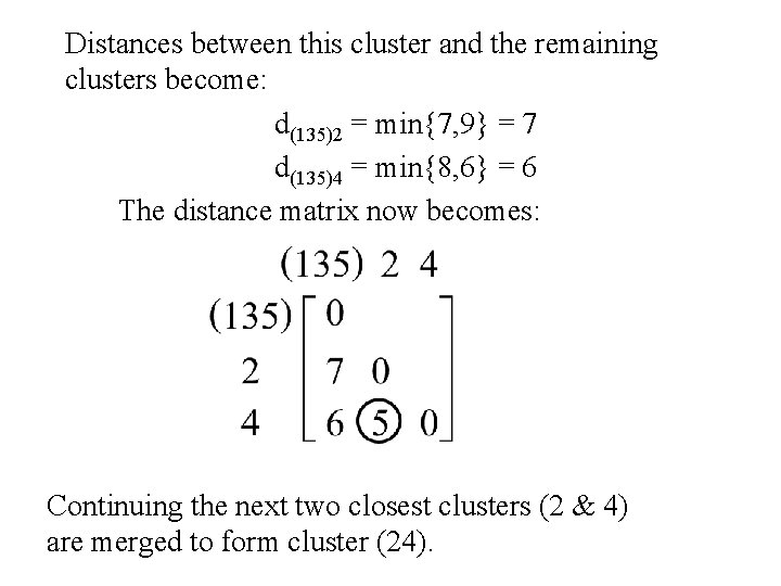 Distances between this cluster and the remaining clusters become: d(135)2 = min{7, 9} =