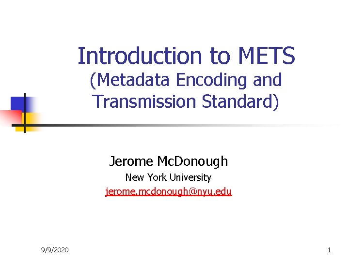 Introduction to METS (Metadata Encoding and Transmission Standard) Jerome Mc. Donough New York University