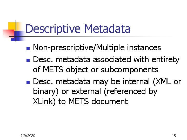 Descriptive Metadata n n n Non-prescriptive/Multiple instances Desc. metadata associated with entirety of METS