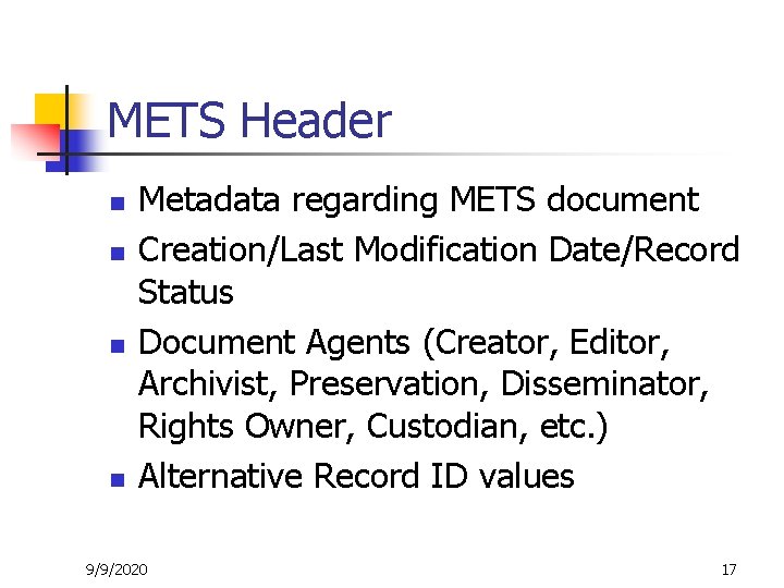 METS Header n n Metadata regarding METS document Creation/Last Modification Date/Record Status Document Agents