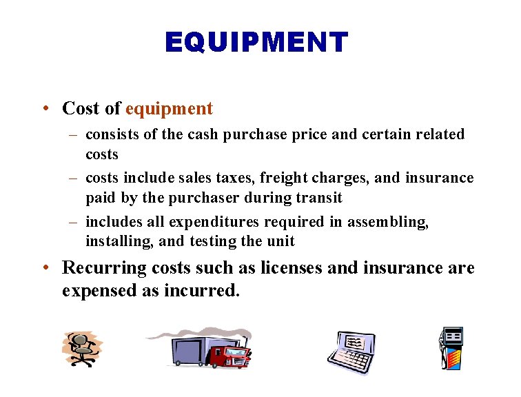 EQUIPMENT • Cost of equipment – consists of the cash purchase price and certain