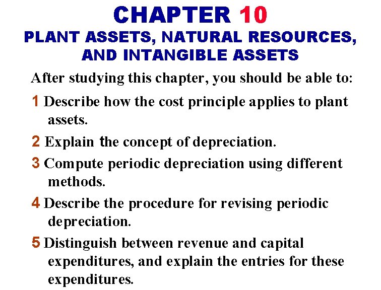 CHAPTER 10 PLANT ASSETS, NATURAL RESOURCES, AND INTANGIBLE ASSETS After studying this chapter, you
