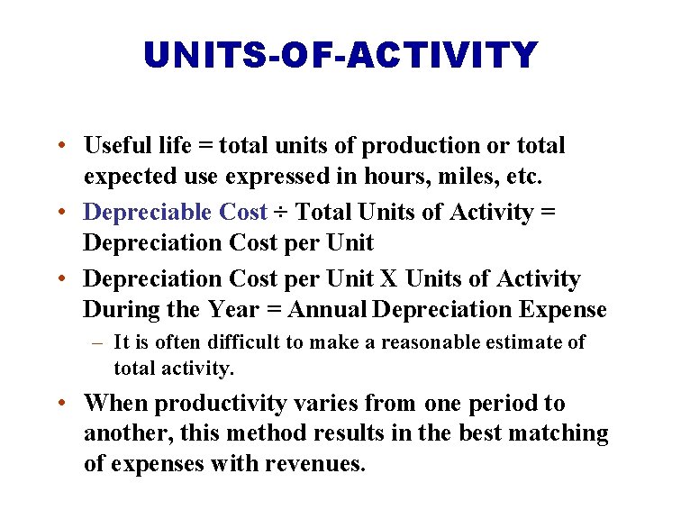 UNITS-OF-ACTIVITY • Useful life = total units of production or total expected use expressed