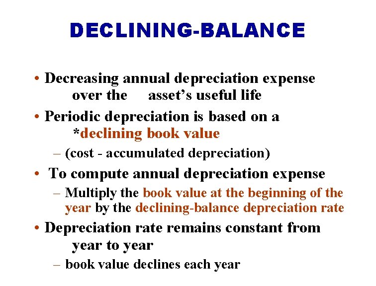 DECLINING-BALANCE • Decreasing annual depreciation expense over the asset’s useful life • Periodic depreciation