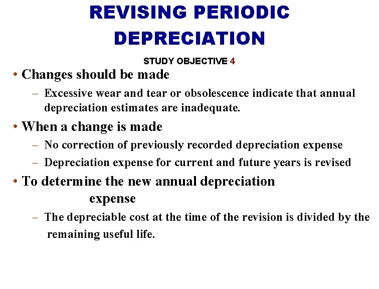 REVISING PERIODIC DEPRECIATION STUDY OBJECTIVE 4 • Changes should be made – Excessive wear