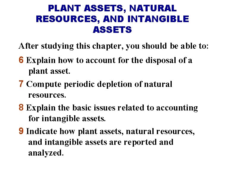 PLANT ASSETS, NATURAL RESOURCES, AND INTANGIBLE ASSETS After studying this chapter, you should be