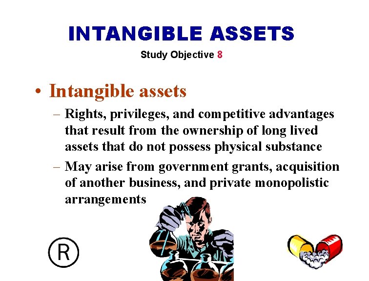 INTANGIBLE ASSETS Study Objective 8 • Intangible assets – Rights, privileges, and competitive advantages
