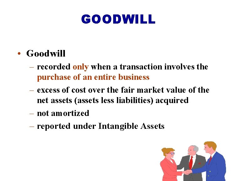 GOODWILL • Goodwill – recorded only when a transaction involves the purchase of an
