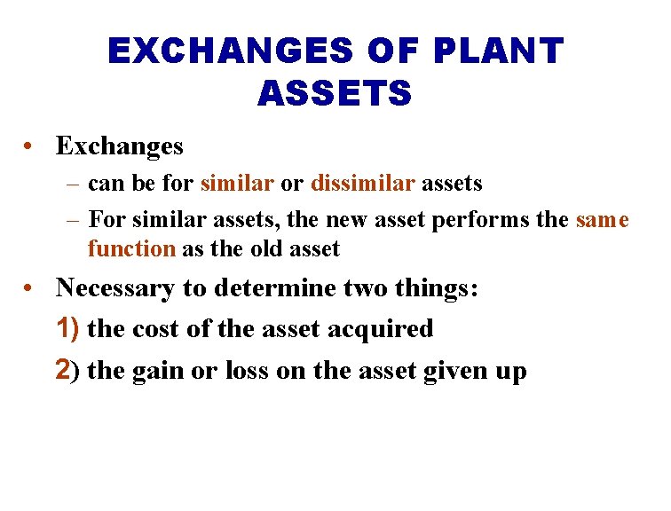 EXCHANGES OF PLANT ASSETS • Exchanges – can be for similar or dissimilar assets