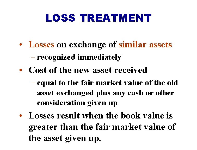 LOSS TREATMENT • Losses on exchange of similar assets – recognized immediately • Cost