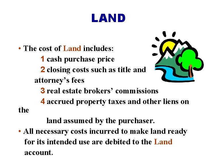 LAND • The cost of Land includes: 1 cash purchase price 2 closing costs