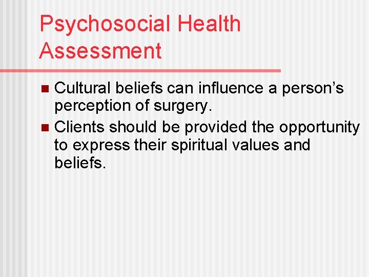 Psychosocial Health Assessment Cultural beliefs can influence a person’s perception of surgery. n Clients