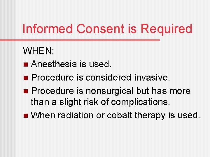 Informed Consent is Required WHEN: n Anesthesia is used. n Procedure is considered invasive.