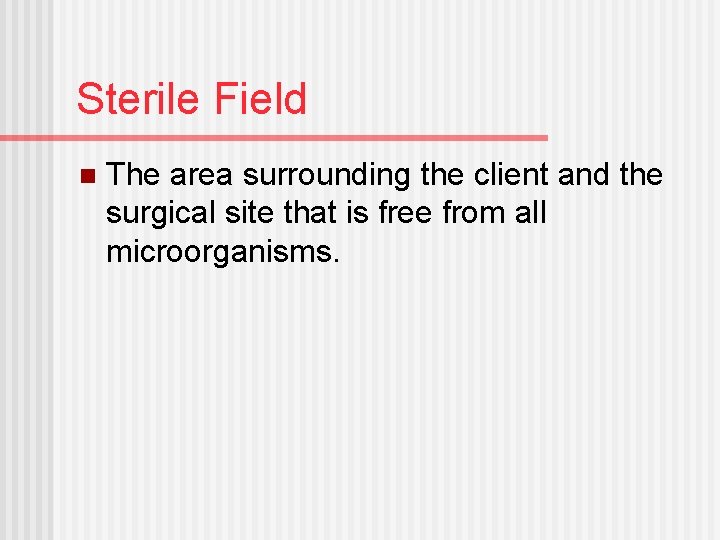 Sterile Field n The area surrounding the client and the surgical site that is