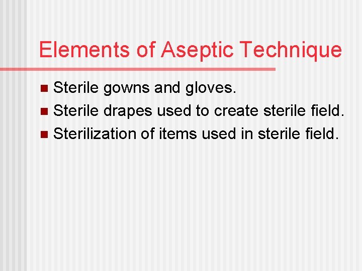 Elements of Aseptic Technique Sterile gowns and gloves. n Sterile drapes used to create