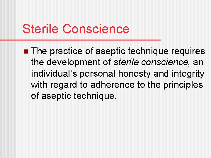 Sterile Conscience n The practice of aseptic technique requires the development of sterile conscience,