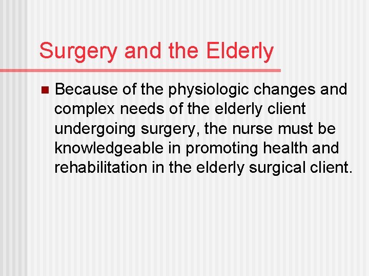 Surgery and the Elderly n Because of the physiologic changes and complex needs of