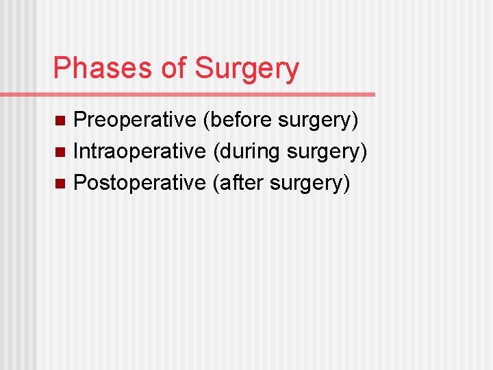 Phases of Surgery Preoperative (before surgery) n Intraoperative (during surgery) n Postoperative (after surgery)