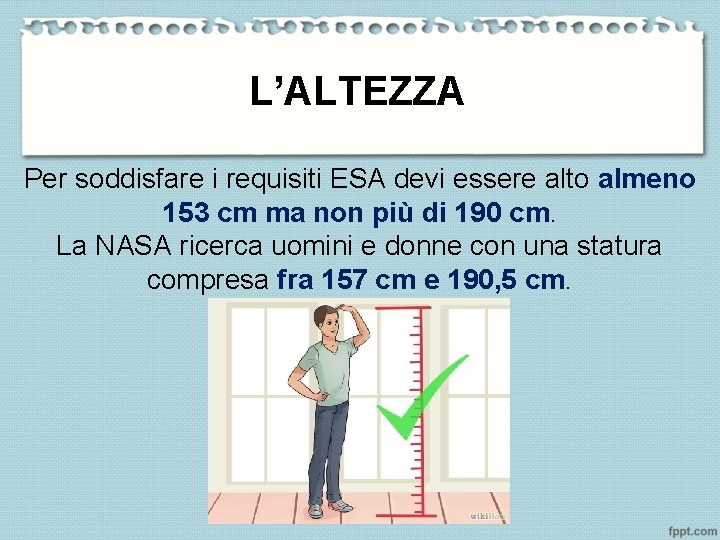 L’ALTEZZA Per soddisfare i requisiti ESA devi essere alto almeno 153 cm ma non