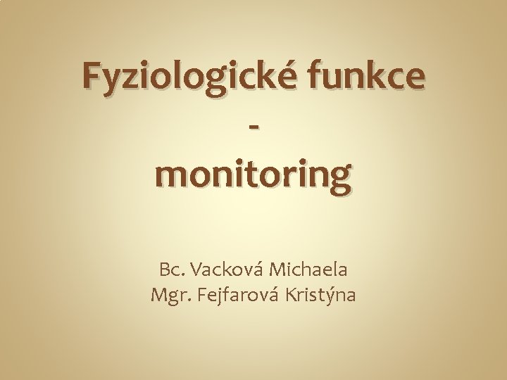 Fyziologické funkce monitoring Bc. Vacková Michaela Mgr. Fejfarová Kristýna 