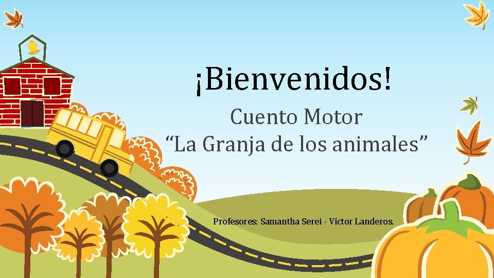 ¡Bienvenidos! Cuento Motor “La Granja de los animales” Profesores: Samantha Serei - Víctor Landeros.