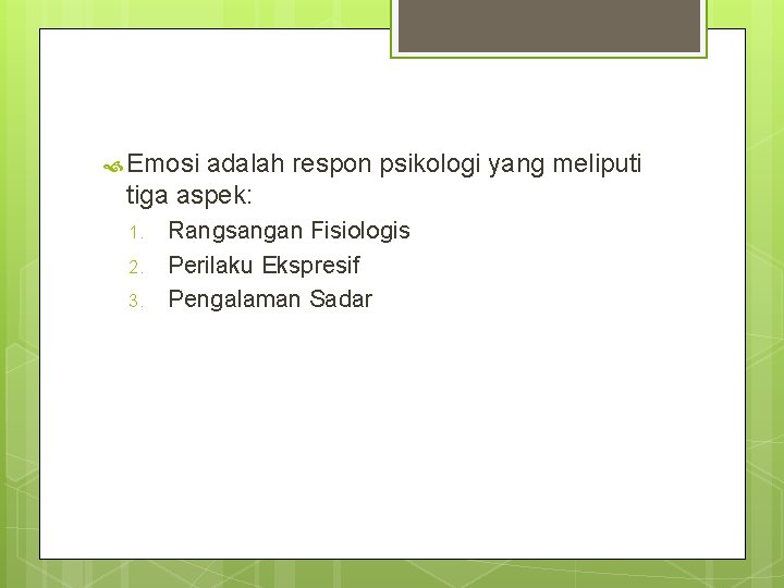 Emosi adalah respon psikologi yang meliputi tiga aspek: 1. 2. 3. Rangsangan Fisiologis Emosi adalah respon psikologi yang meliputi tiga aspek: 1. 2. 3. Rangsangan Fisiologis