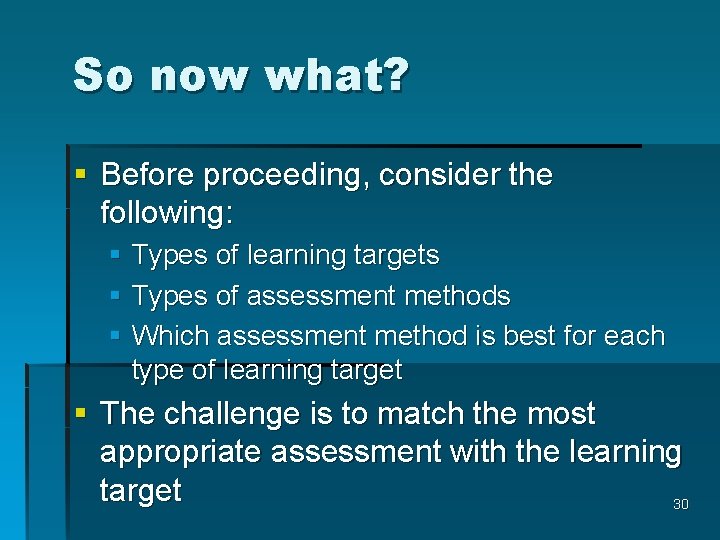 So now what? § Before proceeding, consider the following: § Types of learning targets