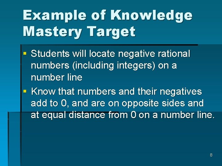 Example of Knowledge Mastery Target § Students will locate negative rational numbers (including integers)