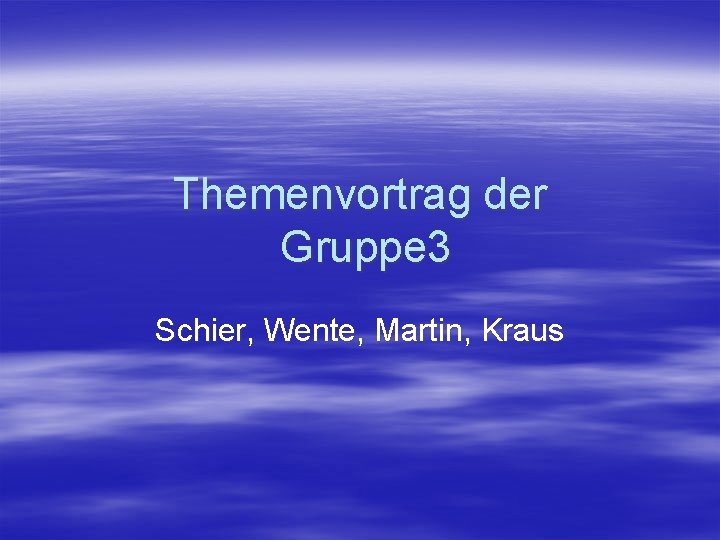 Themenvortrag der Gruppe 3 Schier, Wente, Martin, Kraus 