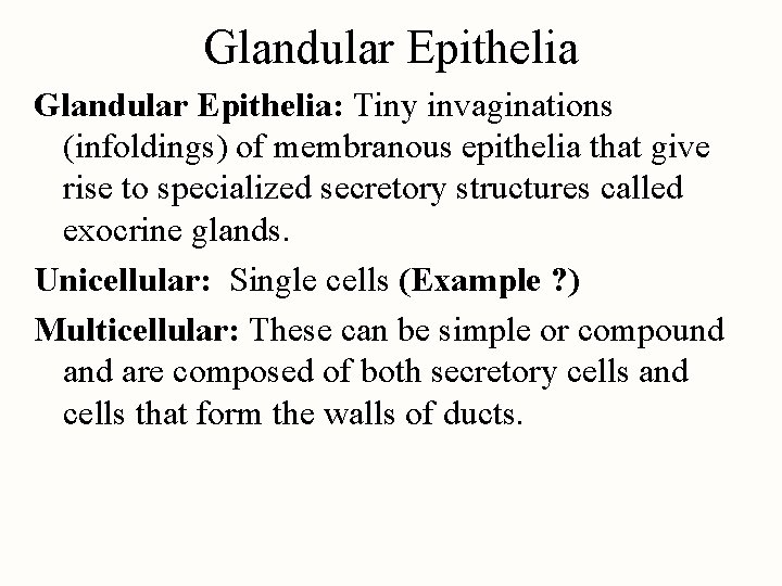 Glandular Epithelia: Tiny invaginations (infoldings) of membranous epithelia that give rise to specialized secretory