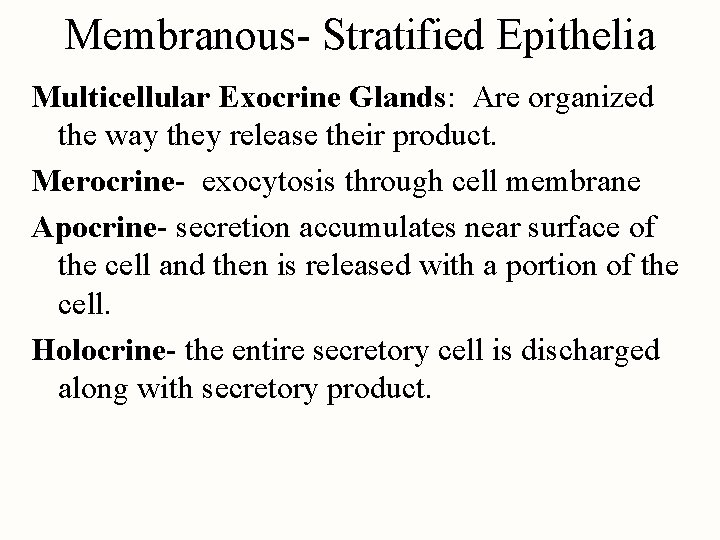 Membranous- Stratified Epithelia Multicellular Exocrine Glands: Are organized the way they release their product.